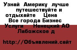   Узнай  Америку  лучше....путешествуйте и отдыхайте  › Цена ­ 1 - Все города Бизнес » Услуги   . Ненецкий АО,Лабожское д.